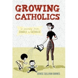 Growing Catholics: A Journey from Cradle to Catholic