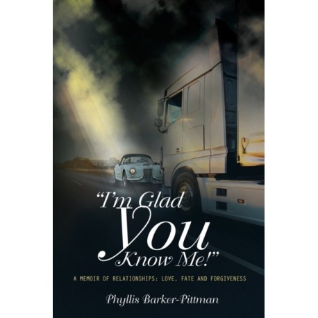 "I'm Glad You Know Me!" A Memoir of Relationships: Love, Fate, and Forgiveness (New Edition)