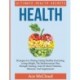Health: Ultimate Health Secrets: Strategies For Dieting, Eating Healthy, Exercising, Losing Weight, The Mediterranean Diet, Strength Training, And All About Vitamins, Minerals, And Supplements