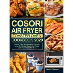 COSORI Air Fryer Toaster Oven Cookbook 2020: Quick, Easy and Healthy Recipes to Air Fry, Bake, Broil, and Roast with Your COSORI Oven