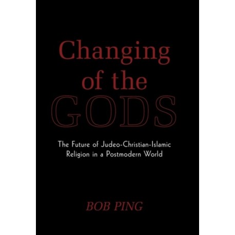 Changing of the Gods: The Future of Judeo-Christian-Islamic Religion in a Postmodern World