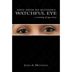 Away From My Mother's Watchful Eye: ..a Coming of Age Story