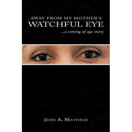 Away From My Mother's Watchful Eye: ..a Coming of Age Story