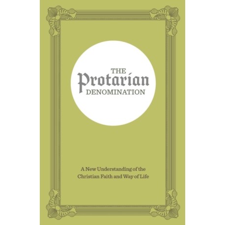 The Protarian Denomination: A New Understanding of the Christian Faith and Way of Life