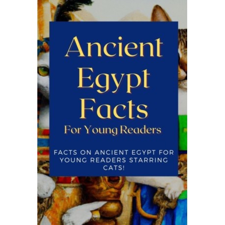 Ancient Egypt Facts For Young Readers: Facts on Ancient Egypt For Young Readers Starring Cats