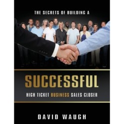 The Secrets Of Building A Successful High Ticket Business Sales Closer