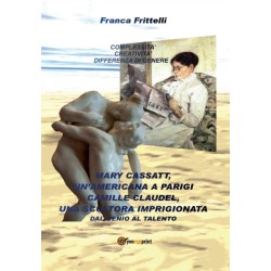 Mary Cassatt, un'americana a Parigi. Camille Claudel, una scultora imprigionata. Dal genio al talento