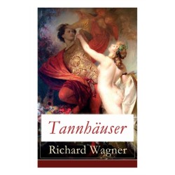 Tannhauser: Grosse romantische Oper in drei Akten: Tannhauser und Der Sangerkrieg auf Wartburg