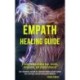 Empath Healing Guide: A Guide to Overcoming Fear, Anxiety, Narcissists, and Energy Vampires (Self-discovery Journey for Sensitive People to Gain Control Over Emotions, Overcome Negative Mindsets)