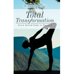 Total Transformation: Seven Sacred Steps to Freedom