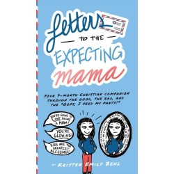 Letters to the Expecting Mama: Your 9-month Christian companion through the good, the bad, and the "Oops, I peed my pants!"
