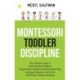 Montessori Toddler Discipline: The Ultimate Guide to Parenting Your Children Using Positive Discipline the Montessori Way, Including Examples of Activities that Foster Creative Thinking