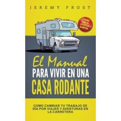 El Manual Para Vivir En Una Casa Rodante: Viviendo Como Un Experto En Acampada - Como Cambiar Tu Trabajo De Dia Por Viajes Y Aventuras En La Carretera