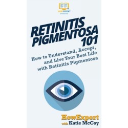 Retinitis Pigmentosa 101: How to Understand, Accept, and Live Your Best Life with Retinitis Pigmentosa