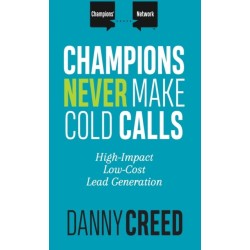Champions Never Make Cold Calls: High-Impact, Low-Cost Lead Generation