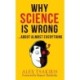 WHY SCIENCE IS WRONG...About Almost Everything