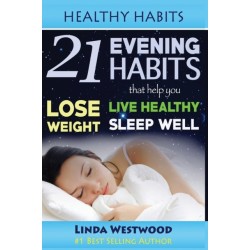 Healthy Habits: 21 Evening Habits That Help You Lose Weight, Live Healthy & Sleep Well!