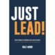 Just Lead!: Break through the overwhelm and lead with impact