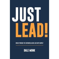 Just Lead!: Break through the overwhelm and lead with impact