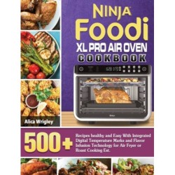 Ninja Foodi XL Pro Air Oven Cookbook: 500+Recipes healthy and Easy With Integrated Digital Temperature Marks and Flavor Infusion Technology for Air Fryer or Roast Cooking Est.