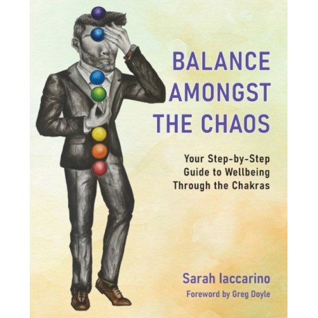 Balance Amongst the Chaos: Your step by step guide to wellbeing through the chakras