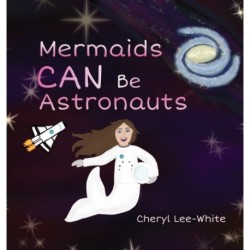 Mermaids CAN Be Astronauts: A Picture Book to Inspire Readers to Achieve Their Dreams
