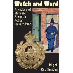 Watch and Ward: A History of Margate Borough Police 1858 to 1943