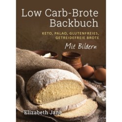 Low Carb-Brote Backbuch: Keto, Palao, Glutenfreies, Getreidefreie Brote - Mit Bildren