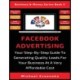 Facebook Advertising: Your Step-By-Step Guide To Generating Quality Leads For Your Business At A Very Affordable Cost