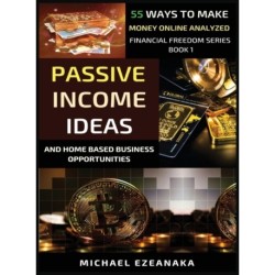 Passive Income Ideas And Home-Based Business Opportunities: 55 Ways To Make Money Online Analyzed