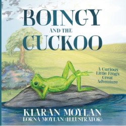 Boingy and the Cuckoo: A Curious Little Frog’s Great Adventure Kiaran Moylan