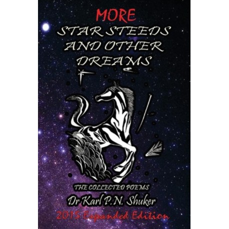More Star Steeds and other Dreams: The Collected Poems of Dr Karl P N Shuker - Expanded Edition