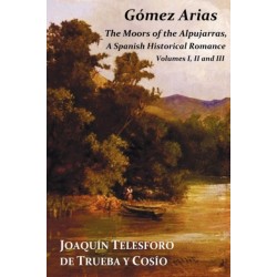 Gomez Arias- Or The Moors Of The Alpujarras. A Spanish Historical Romance