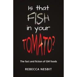 Is that Fish in your Tomato?: The Fact and Fiction of GM Foods.