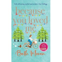 Because You Loved Me: The perfect uplifting read from Beth Moran, author of Let It Snow