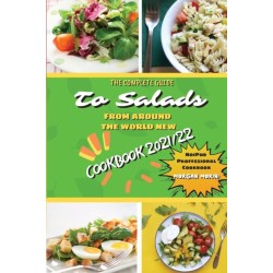 The Complete Guide to Salads from Around the World New Cookbook 2021/22: The complete recipe book on salads, everything you need to know to prepare tasty, fresh, and dietetic salads, is also recommended for beginners. Eat healthily and live healthily.