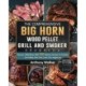 The Comprehensive BIG HORN Wood Pellet Grill And Smoker Cookbook: Become a BBQ Master With 550 Delicious Recipes For Smoking And Grilling: Beef, Pork, Lamb, Fish, Veggies etc