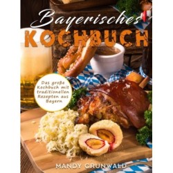Bayerisches Kochbuch: Das große Kochbuch mit traditionellen Rezepten aus Bayern
