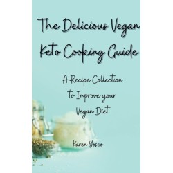 The Delicious Vegan Keto Cooking Guide: A Recipe Collection to Improve your Vegan Diet