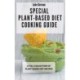 Special Plant-Based Diet Cooking Guide: A Full Collection of Plant-Based Diet Recipes