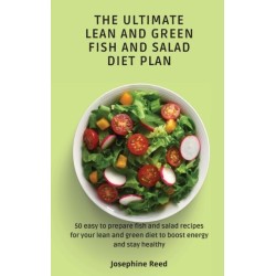 The Ultimate Lean and Green Fish and Salad Diet Plan: 50 easy to prepare fish and salad recipes for your lean and green diet to boost energy and stay healthy