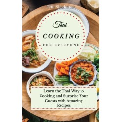 Thai Cooking for Everyone: Learn the Thai Way to Cooking and Surprise Your Guests with Amazing Recipes