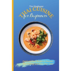 Thai Cuisine for Beginners: Quick and Easy Recipes to Discover Thai Cooking and Boost Your Taste