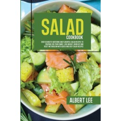 Salad Cookbook: Find Out How to Prepare Tasty and Delicious Salads in Less than 15 Minutes Stay Fit and Healthy With Simple and Easy Salads Recipes