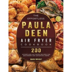 The Effortless Paula Deen Air Fryer Cookbook: 200 Effortless Air Fryer Recipes for Beginners and Advanced Users