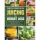 The Effortless Juicing for Weight Loss: Quick & Easy, Delicious Juicing Recipes to Burn Fat, Loss Weight and Boost Energy