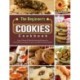 The Beginner's Cookies Cookbook: Easy, Vibrant & Mouthwatering Recipes for Irresistible Everyday Favorites and Reinvented Classics