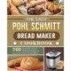 The Easy Pohl Schmitt Bread Maker Cookbook: 200 Affordable, Easy & Delicious Recipes for your Pohl Schmitt Bread Maker