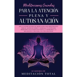 Meditaciones Guiadas Para La Atencion Plena y Autosanacion: ¡Siga las indicaciones de meditacion para principiantes para el alivio de estres y ansiedad, un sueno mas profundo, los ataques de panico, la depresion, la relajacion y mas para una vida mas fel
