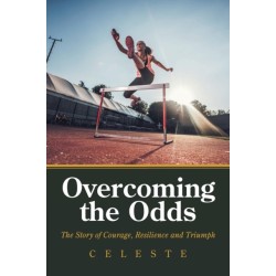 Overcoming the Odds: The Story of Courage, Resilience and Triumph